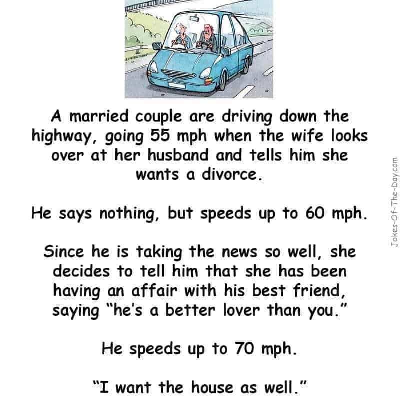 A married couple are driving down the highway when the wife tells her husband she wants a divorce. He says nothing, until - funny jokes