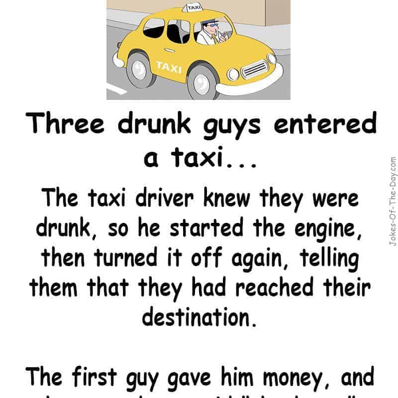 Three drunk guys order a Taxi. The taxi driver, knowing they are plastered, takes them for a ride... literally. -funny joke  ‣ Jokes Of The Day 