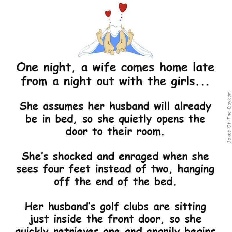 A woman comes home late from a night out with her friends. She is about to join her husband in bed when she realizes... - funny story  ‣ Jokes Of The Day 
