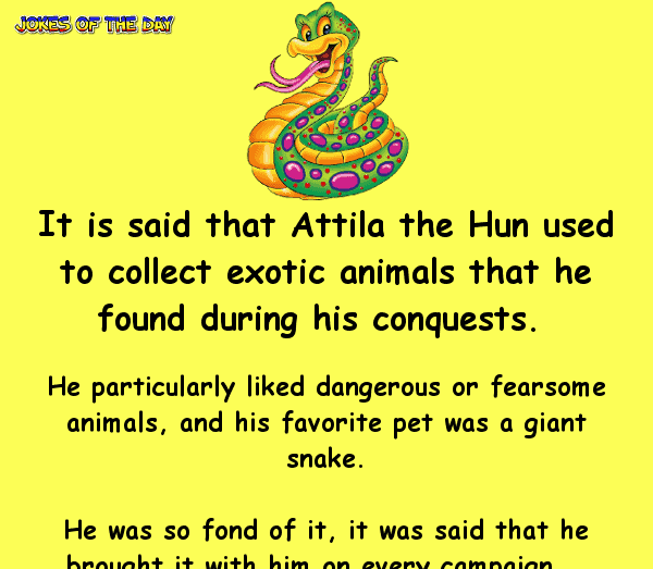 Attila the hun’s giant pet snake refuses to eat christian nuns - funny clean bad joke