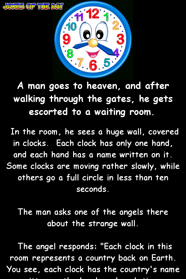 A man goes to heaven and he sees a huge wall covered in clocks  ‣ Jokes Of The Day 