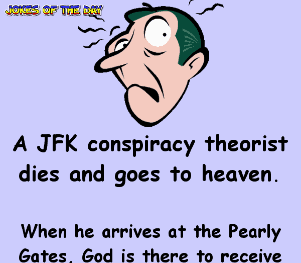Funny Joke - A JFK conspiracy theorist dies and goes to heaven