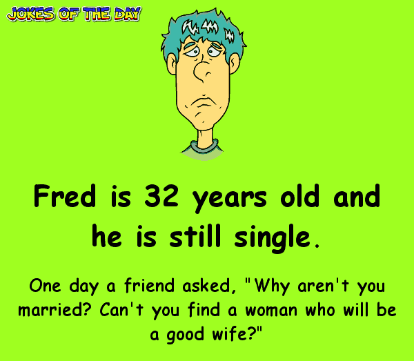 Funny Joke - Poor Fred can't find and keep a girlfriend - here's why
