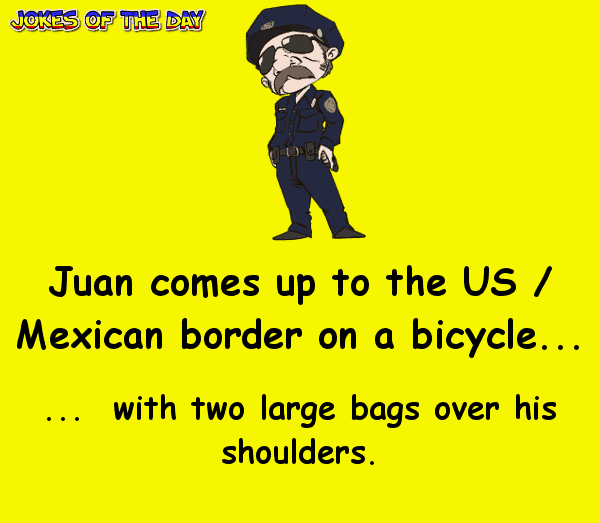 Funny Joke - The US Mexico border guard is shocked when Juan said this