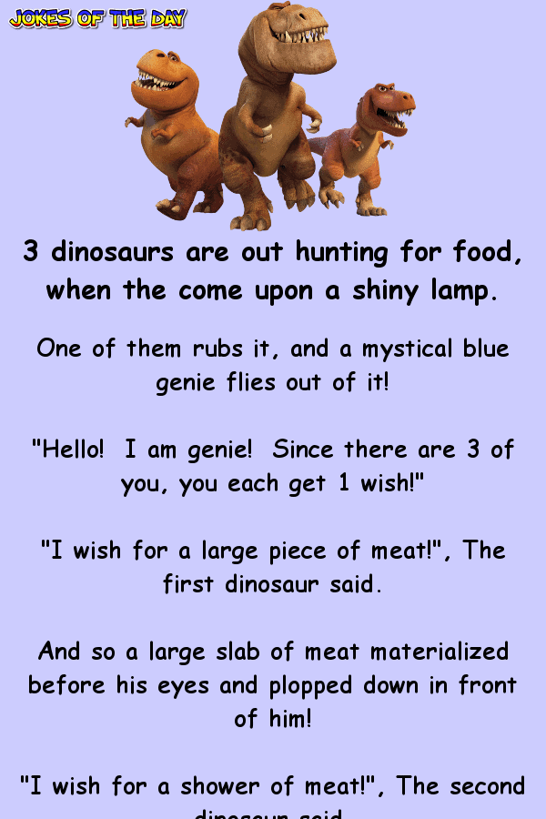 Three dinosaurs make a wish each  ‣ Jokes Of The Day 