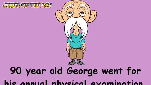 Clean Doctor Joke - 90 year old George went for his annual physical examination  ‣ Jokes Of The Day 