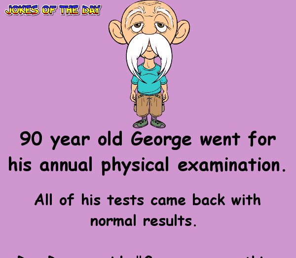 Clean Doctor Joke - 90 year old George went for his annual physical examination