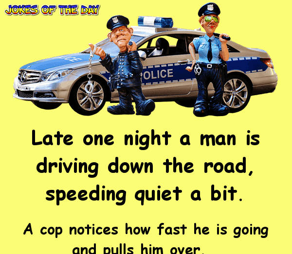 Clean Police Joke - Late one night a man is driving down the road, speeding quiet a bit