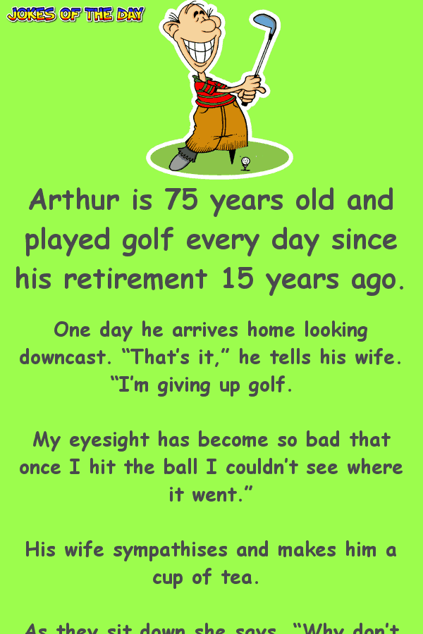 Funny Joke - Arthur is 75 years old and played golf every day since his retirement 15 years ago