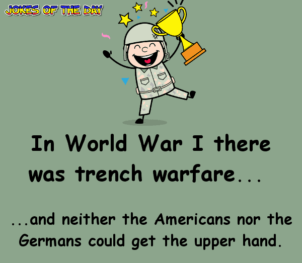 Funny Joke - In World War I there was trench warfare, and neither the Americans nor the Germans could get the upper hand