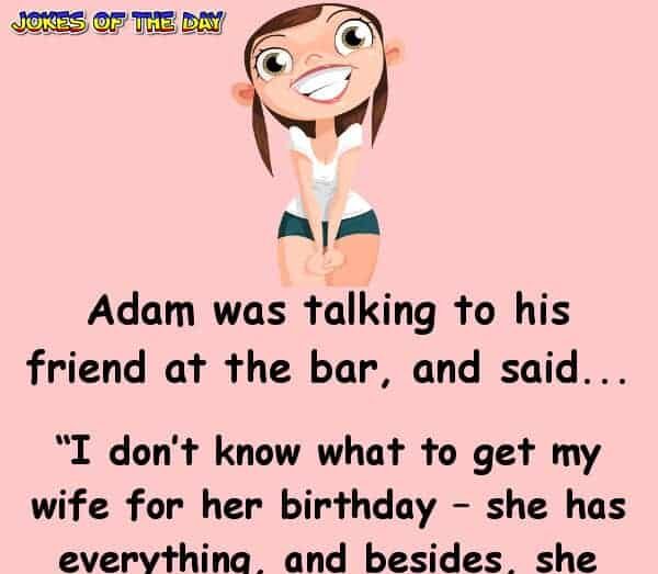 Funny Birthday Joke - Adam took his friends suggestion, and his wife was thrilled!