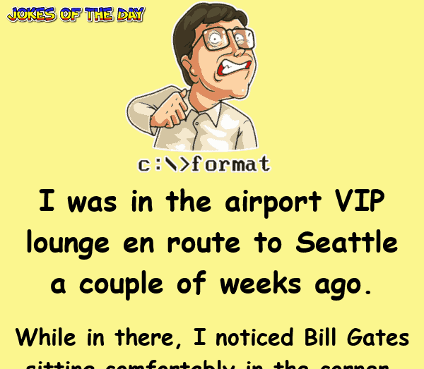 Clean Funny Aiport Joke - A man meets Bill Gates at the airport, and asks him this