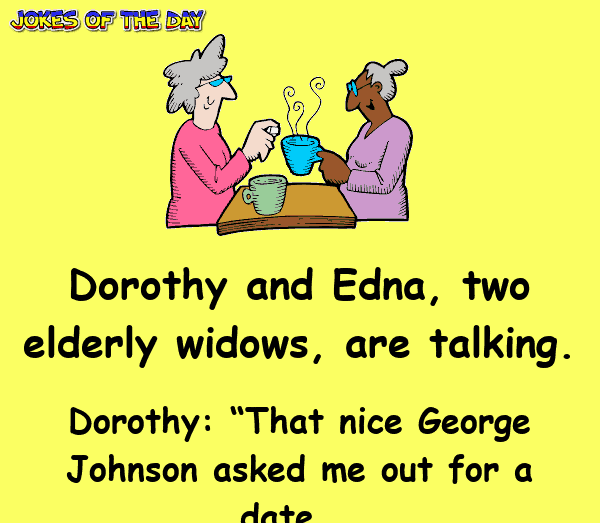 Dirty Old Joke - Dorothy and Edna, two elderly widows, are talking