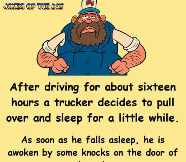 Funny Clean Trucker Joke - After driving for about sixteen hours a trucker decides to pull over and sleep for a little while