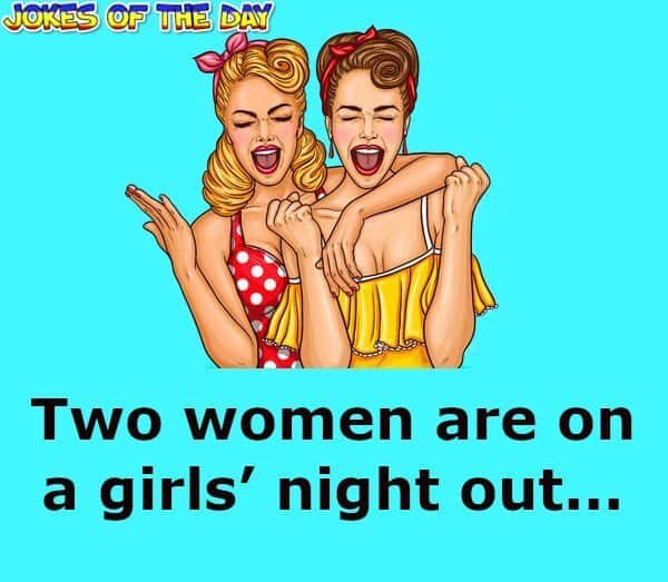 Funny Joke - Two women are on a girls’ night out - jokesoftheday com