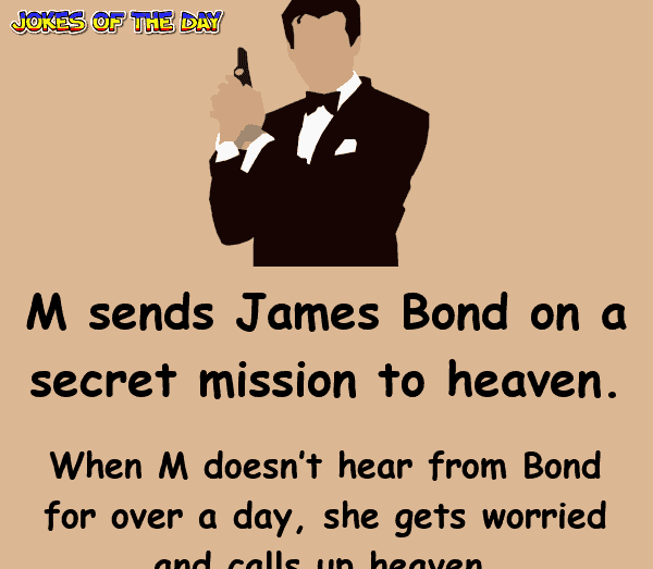 Smart Joke - M sends James Bond on a secret mission to heaven - mistakes were made