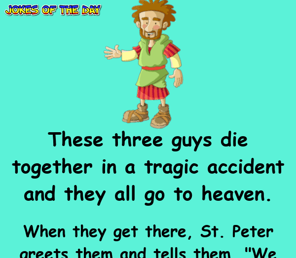 Funny Clean Joke - These three guys die together in a tragic accident and they all go to heaven