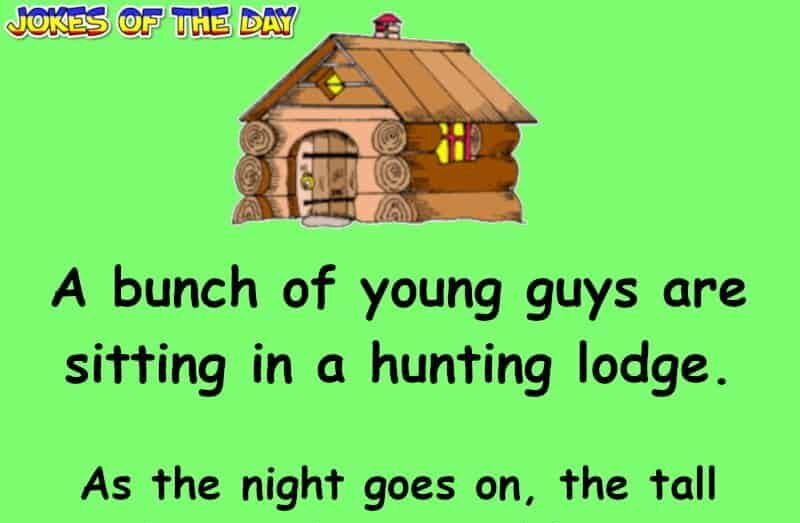 Clean Joke - A bunch of young guys are sitting in a hunting lodge telling tall tales