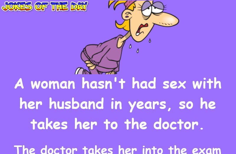 Dirty Joke - A woman hasn't had sex with her husband in years, so he takes her to the doctor