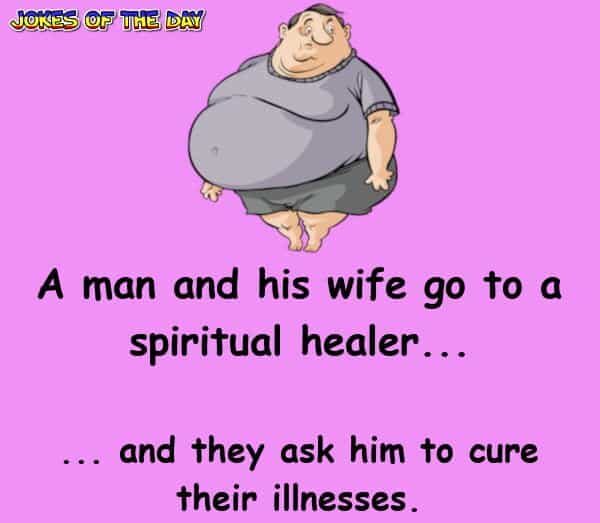Doctor Joke - A man and his wife go to a spiritual healer and they ask him to cure their illnesses