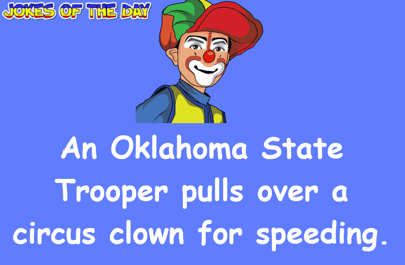Drunk man joke - An Oklahoma State Trooper pulls over a circus clown for speeding