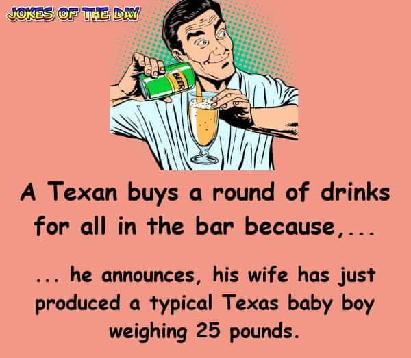 Funny Joke - The man buys a round of drinks as his wife just gave birth to a typical Texas baby boy weighing 25 pounds