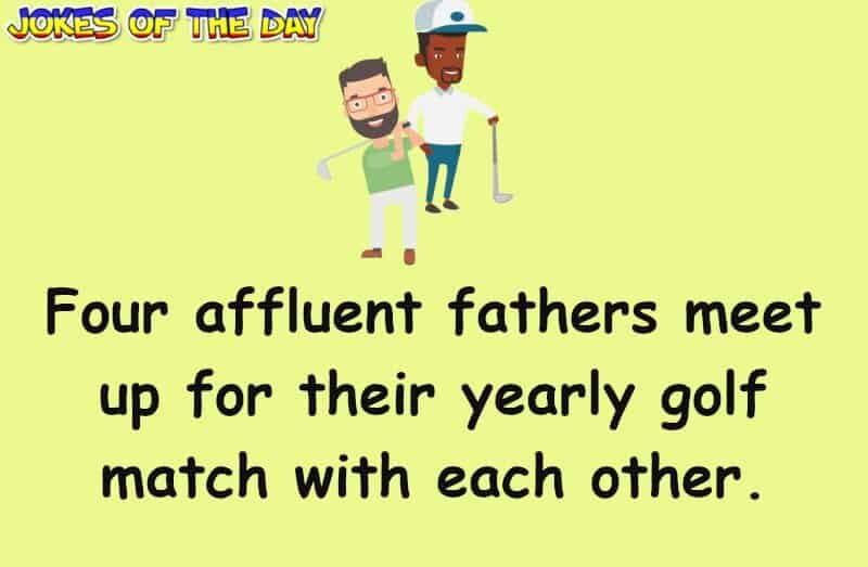 Joke - Four affluent fathers meet up for their yearly golf match with each other