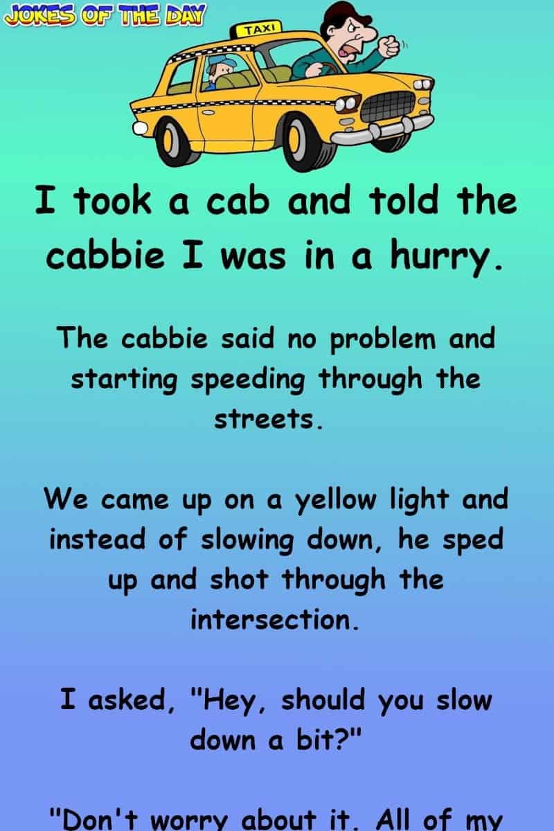 Clean Joke Of The Day - I took a cab and told the cabbie I was in a hurry  ‣ Jokes Of The Day 