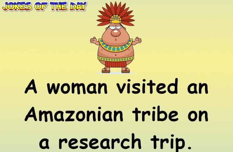 Funny Long Joke - A woman visited an Amazonian tribe on a research tripJotd