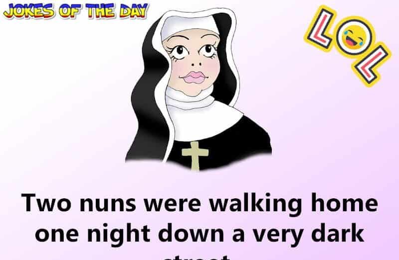 Funny Joke - Two nuns were walking home one night down a very dark street