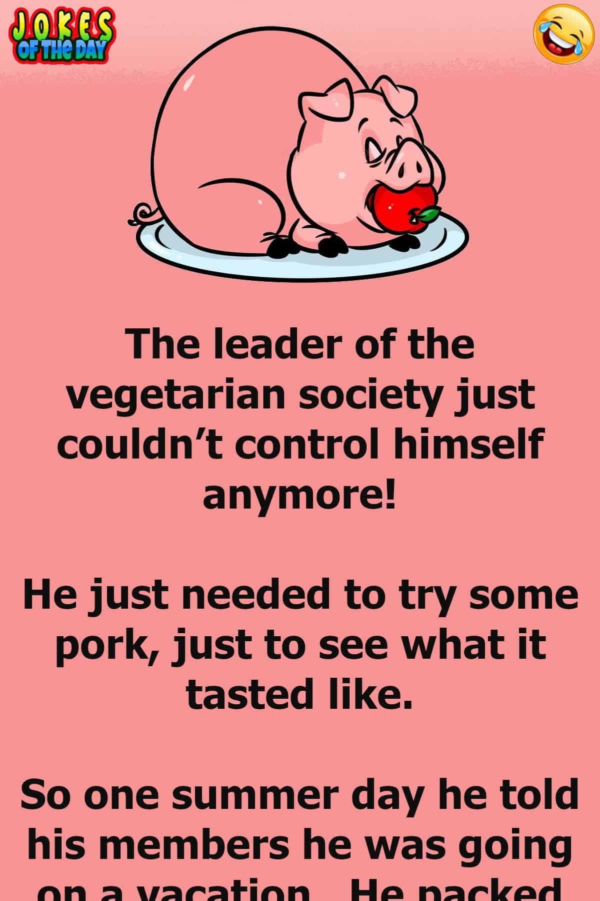 Humor - The leader of the vegetarian society just couldn’t control himself anymore