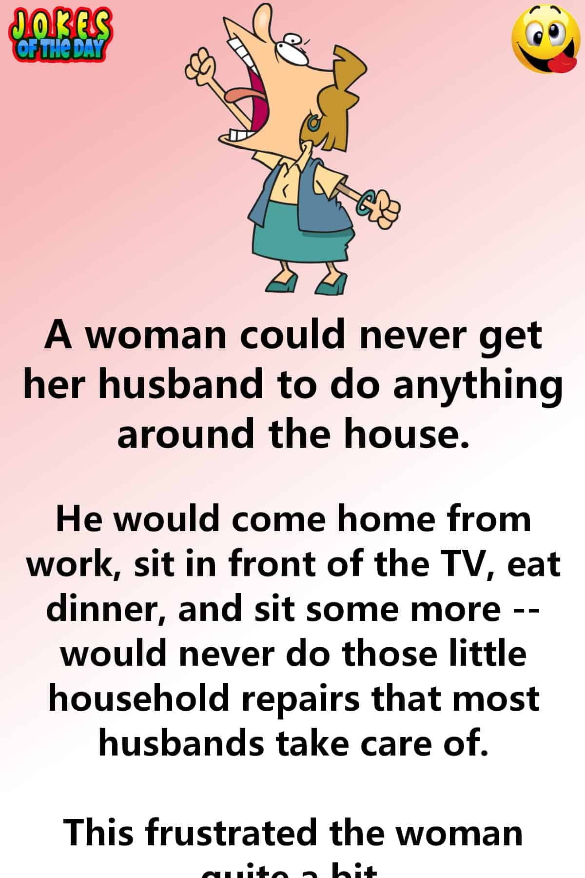 Joke - A woman could never get her husband to do anything around the house