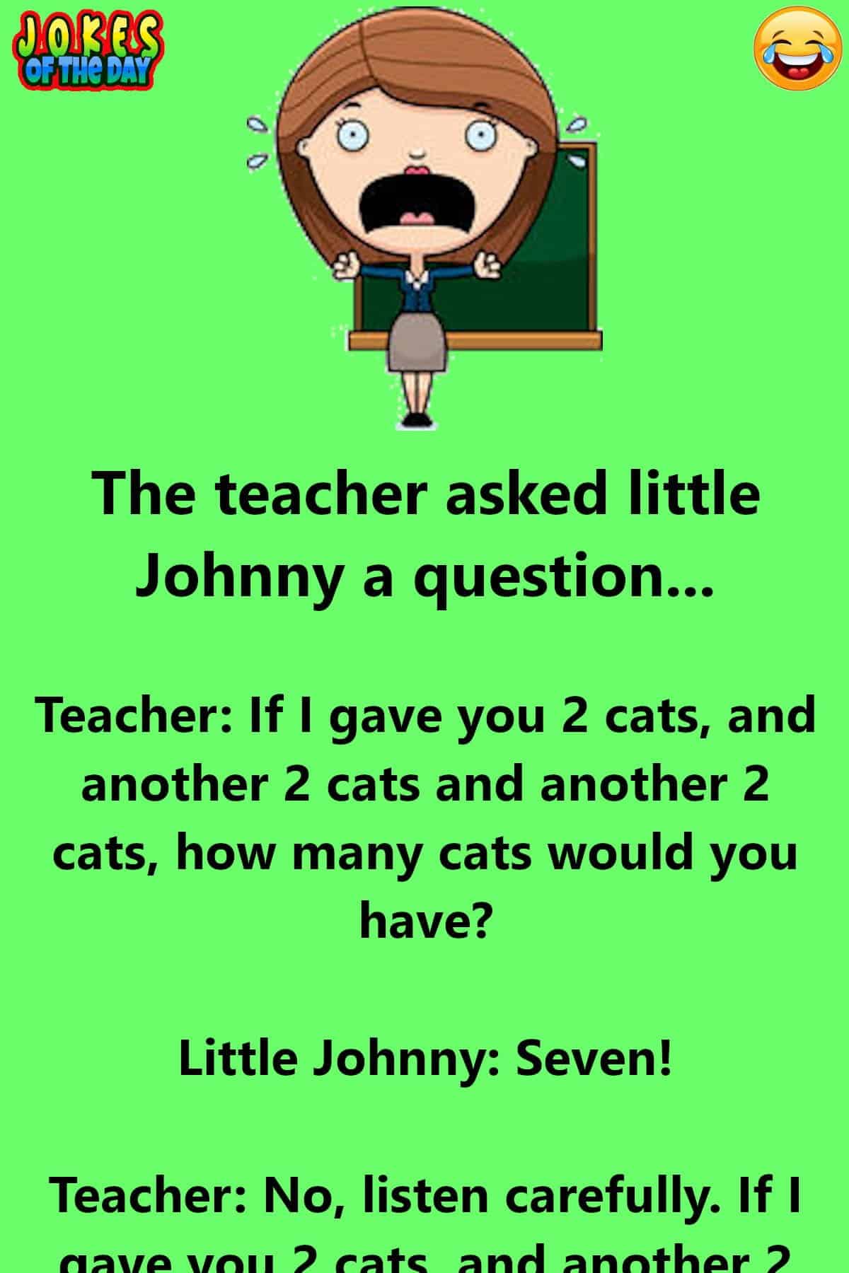 The Teacher asks Little Johnny A Question In Class