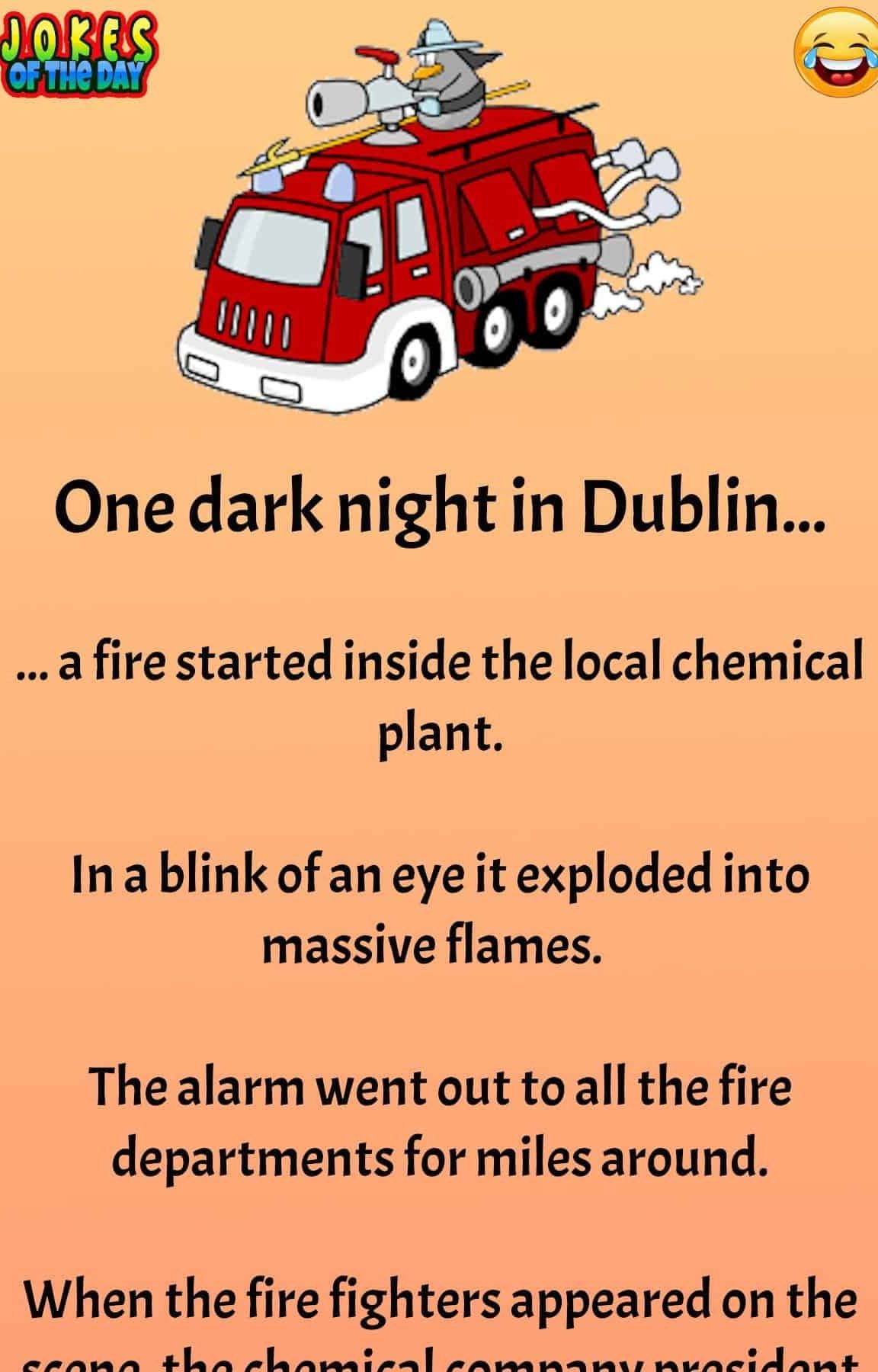 Clean Joke - One dark night in Dublin a fire started inside the local chemical plant  ‣ Jokes Of The Day 