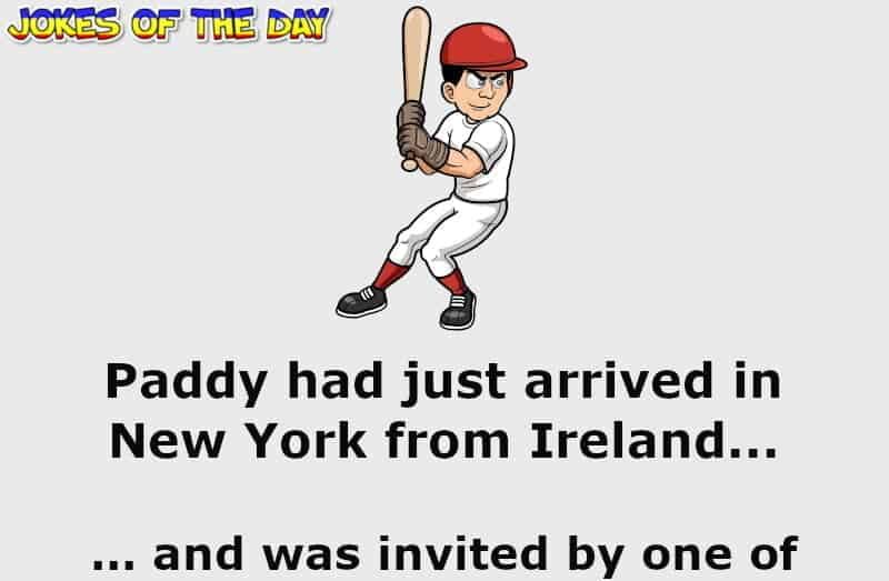 Joke Of The Day - Paddy goes to his first American baseball game