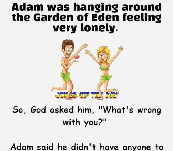 Jokesoftheday com - Hilarious Joke - Adam was hanging around the Garden of Eden feeling very lonely