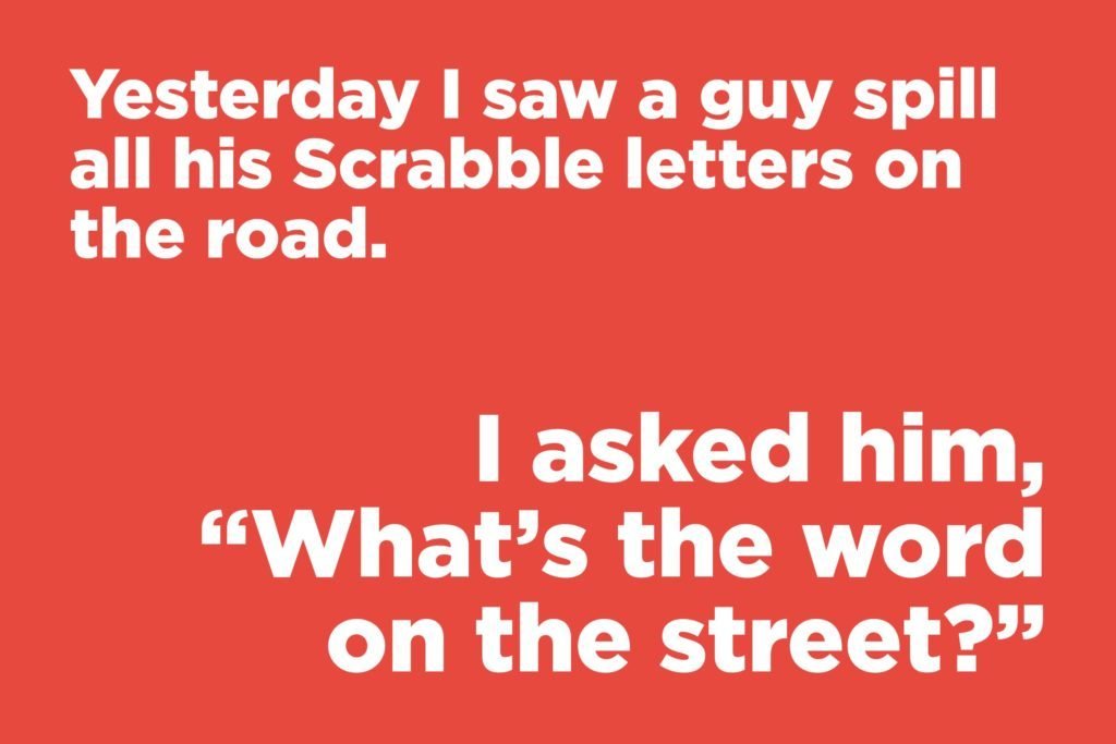 Yesterday I saw a guy spill all his Scrabble letters on the road  ‣ Jokes Of The Day 