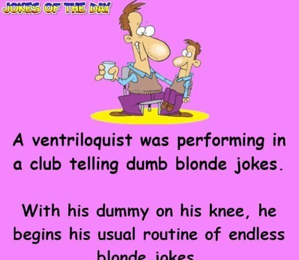 A ventriloquist was performing in a club telling dumb blonde jokes - Clean Joke - Jokesoftheday com