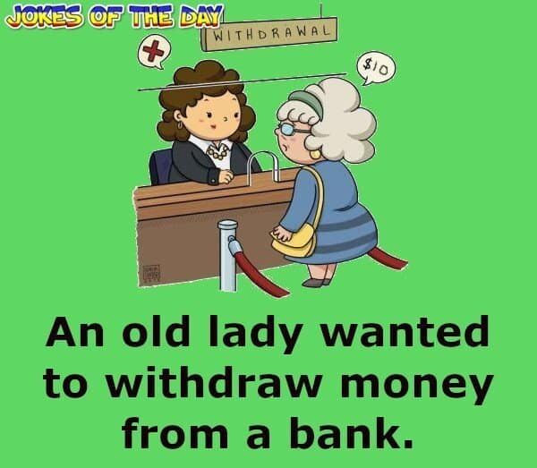 An old lady wanted to withdraw money from a bank - Funny Humor - Jokesoftheday com