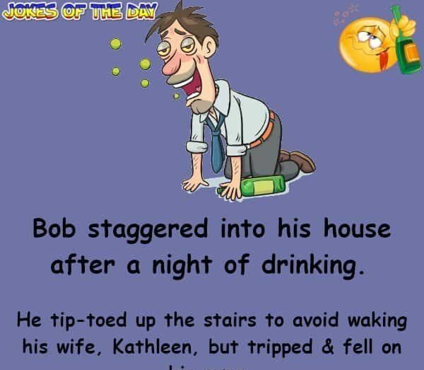 Bob staggered into his house after a night of drinking - Drunk Joke - Jokesoftheday com