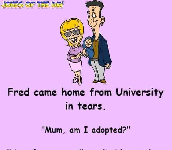 Fred came home from University thinking he was adopted - Funny Joke - Jokesoftheday com