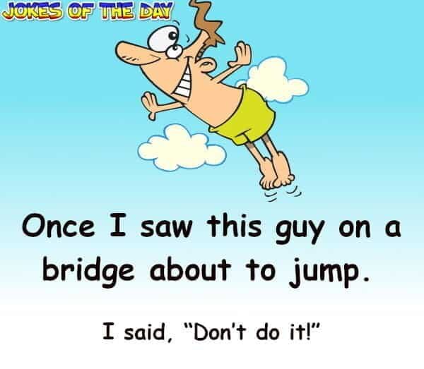 Once I saw this guy on a bridge about to jump - Funny Religion Joke - Jokesoftheday com
