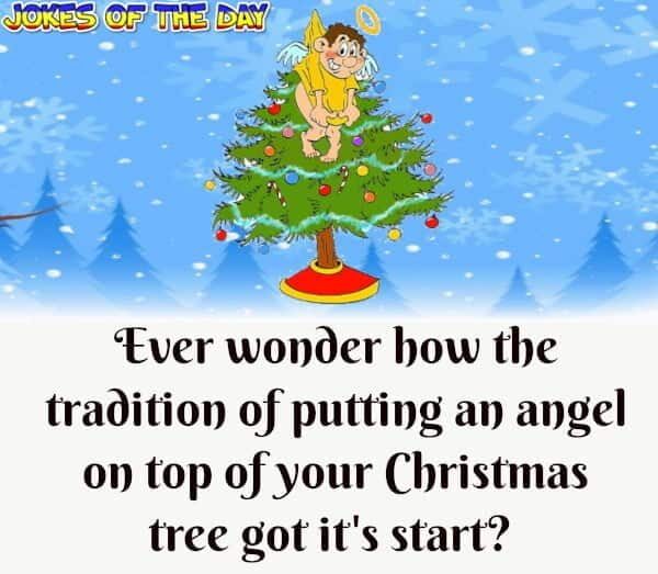 Ever wonder how the tradition of putting an angel on top of your Christmas tree got it's start - Funny Joke - Jokesoftheday com
