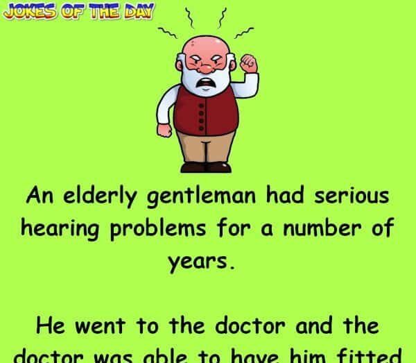 An elderly gentleman had serious hearing problems for a number of years - Funny Clean Joke - Jokesoftheday com