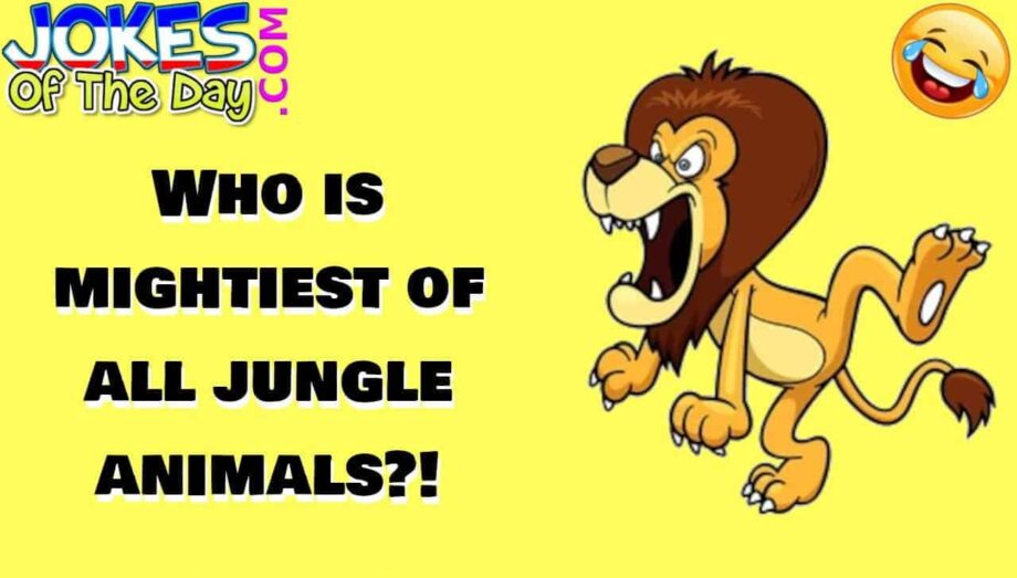 Funny Joke - Who is mightiest of all jungle animals - jokesoftheday com