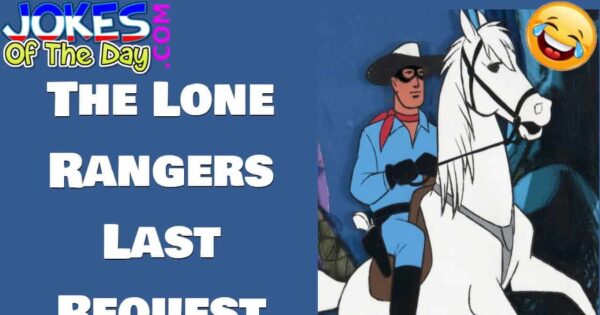 Dirty Joke: The Lone Rangers Last Request | Jokes Of The Day