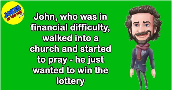 Funny Joke: John, who was in financial difficulty, walked into a church ...