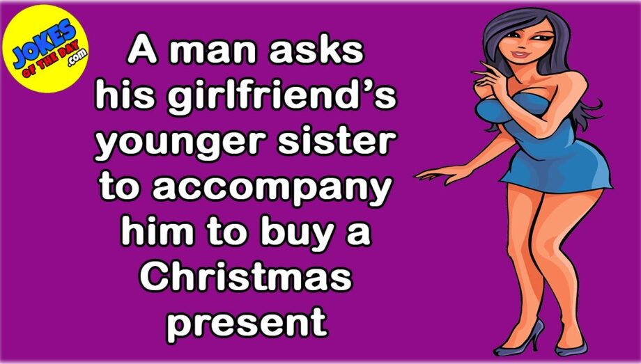 Funny Joke: A man asks his girlfriend’s younger sister to accompany him to buy a Christmas present