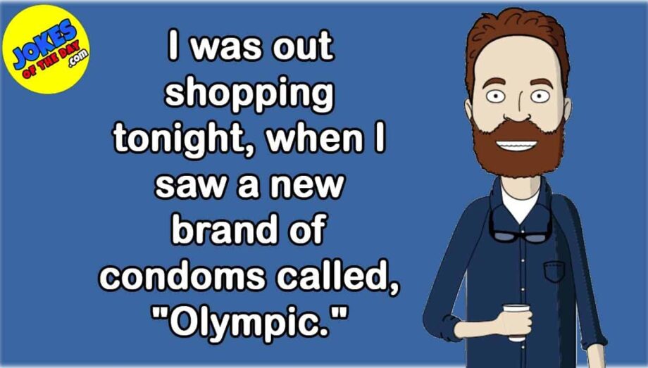 Funny Joke: I was out shopping tonight, when I saw a new brand of condoms called, "Olympic."
