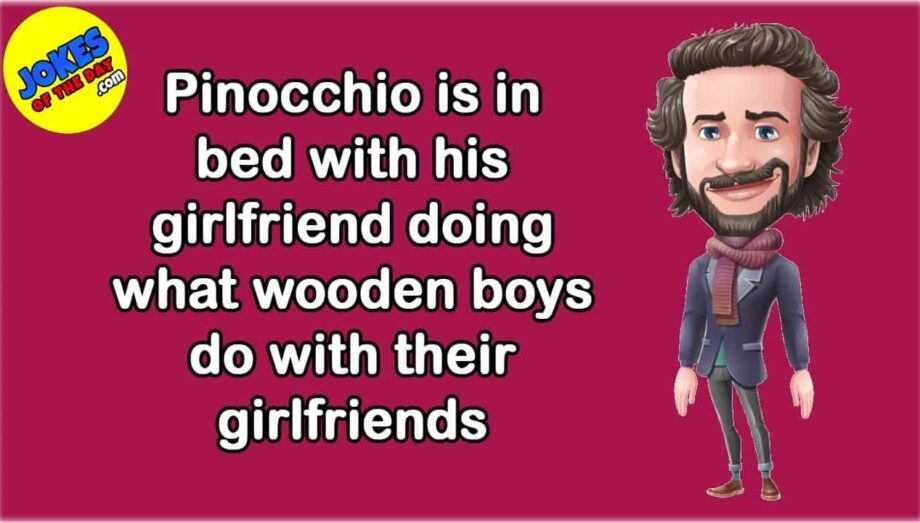 Funny Joke: Pinocchio is in bed with his girlfriend doing what wooden boys do with their girlfriends